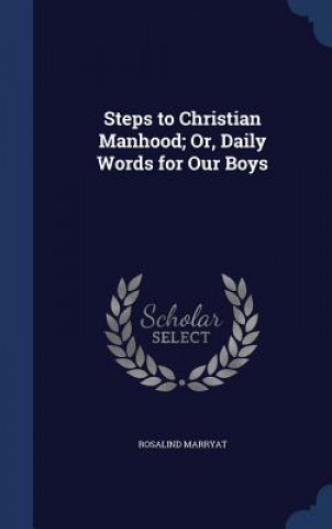 Könyv Steps to Christian Manhood; Or, Daily Words for Our Boys ROSALIND MARRYAT