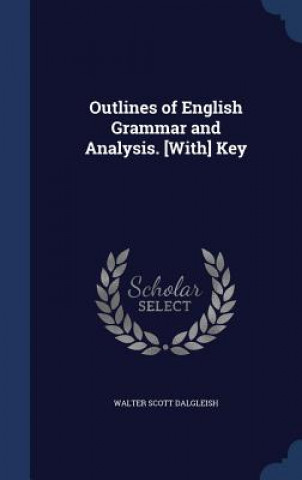 Könyv Outlines of English Grammar and Analysis. [With] Key WALTER SC DALGLEISH