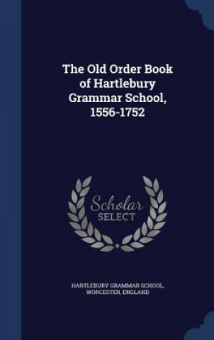 Carte Old Order Book of Hartlebury Grammar School, 1556-1752 HARTLEBURY GRAMMAR S