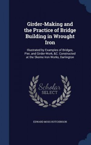 Carte Girder-Making and the Practice of Bridge Building in Wrought Iron EDWARD M HUTCHINSON