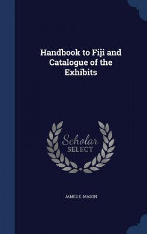 Carte Handbook to Fiji and Catalogue of the Exhibits JAMES E. MASON