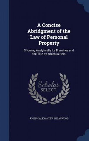 Könyv Concise Abridgment of the Law of Personal Property JOSEPH AL SHEARWOOD