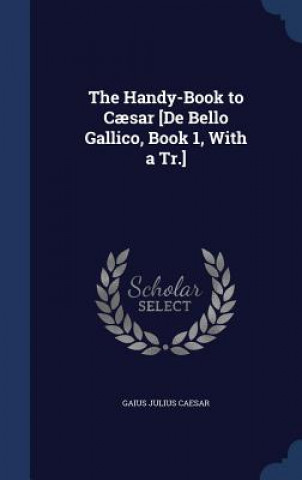 Carte Handy-Book to Caesar [De Bello Gallico, Book 1, with a Tr.] GAIUS JULIUS CAESAR