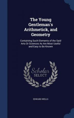 Könyv Young Gentleman's Arithmetick, and Geometry EDWARD WELLS
