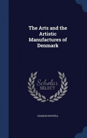 Carte Arts and the Artistic Manufactures of Denmark CHARLES BOUTELL