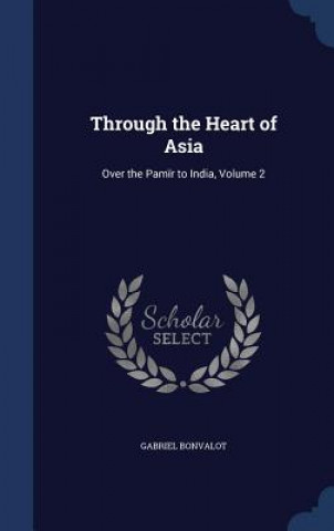 Könyv Through the Heart of Asia GABRIEL BONVALOT
