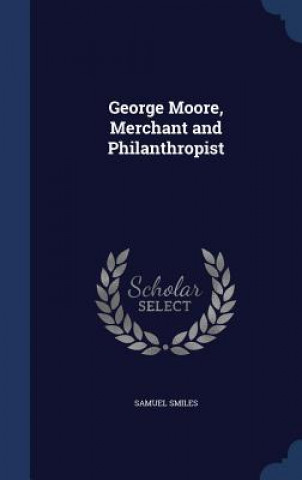 Könyv George Moore, Merchant and Philanthropist SAMUEL SMILES