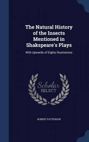 Carte Natural History of the Insects Mentioned in Shakspeare's Plays ROBERT PATTERSON