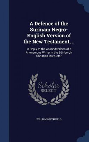 Könyv Defence of the Surinam Negro-English Version of the New Testament, .. WILLIAM GREENFIELD