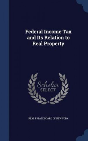 Könyv Federal Income Tax and Its Relation to Real Property REAL ESTATE BOARD OF