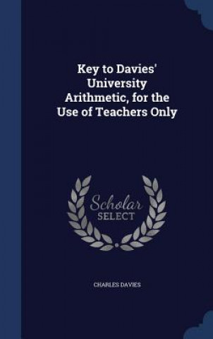 Könyv Key to Davies' University Arithmetic, for the Use of Teachers Only CHARLES DAVIES