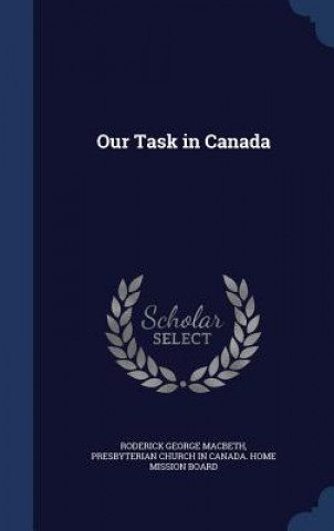 Kniha Our Task in Canada RODERICK GE MACBETH