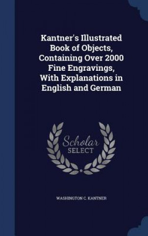 Libro Kantner's Illustrated Book of Objects, Containing Over 2000 Fine Engravings, with Explanations in English and German WASHINGTON KANTNER