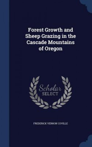 Kniha Forest Growth and Sheep Grazing in the Cascade Mountains of Oregon FREDERICK V COVILLE