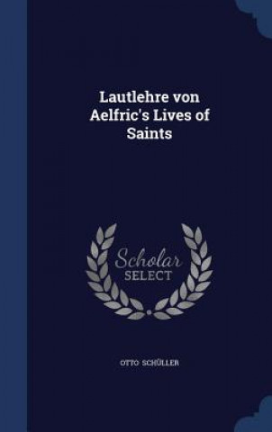 Carte Lautlehre Von Aelfric's Lives of Saints OTTO SCH LLER