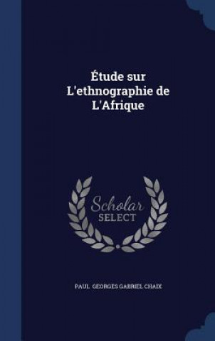 Könyv Etude Sur L'Ethnographie de L'Afrique GEORGES GABRIEL CHAI