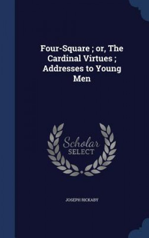 Carte Four-Square; Or, the Cardinal Virtues; Addresses to Young Men JOSEPH RICKABY