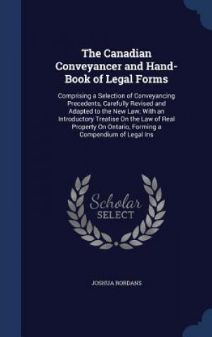 Könyv Canadian Conveyancer and Hand-Book of Legal Forms JOSHUA RORDANS