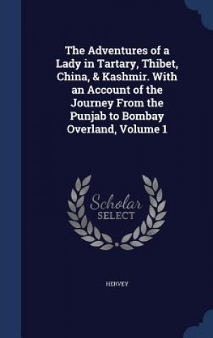 Carte Adventures of a Lady in Tartary, Thibet, China, & Kashmir. with an Account of the Journey from the Punjab to Bombay Overland, Volume 1 HERVEY