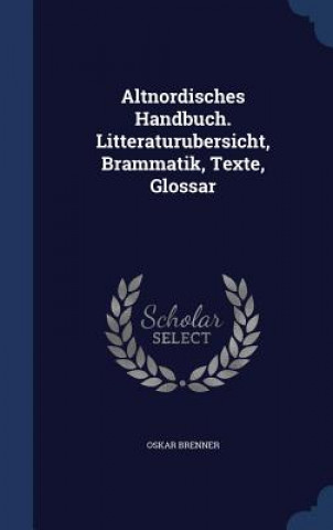 Kniha Altnordisches Handbuch. Litteraturubersicht, Brammatik, Texte, Glossar OSKAR BRENNER