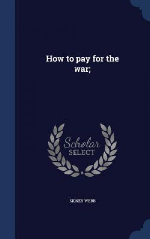 Könyv How to Pay for the War; SIDNEY WEBB
