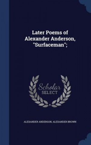 Carte Later Poems of Alexander Anderson, Surfaceman; ALEXANDER ANDERSON