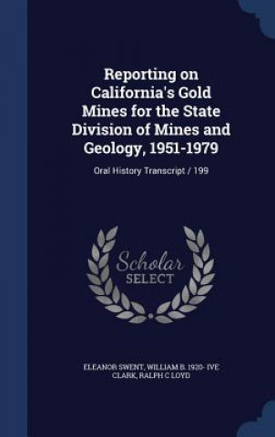 Kniha Reporting on California's Gold Mines for the State Division of Mines and Geology, 1951-1979 ELEANOR SWENT