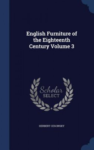 Carte English Furniture of the Eighteenth Century Volume 3 HERBERT CESCINSKY