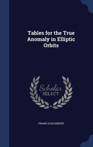 Könyv Tables for the True Anomaly in Elliptic Orbits FRANK SCHLESINGER