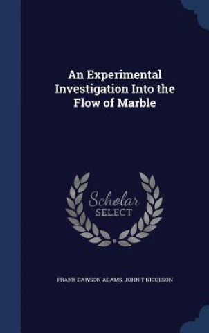 Könyv Experimental Investigation Into the Flow of Marble FRANK DAWSON ADAMS
