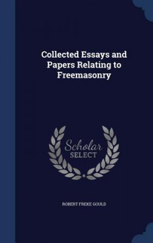 Carte Collected Essays and Papers Relating to Freemasonry ROBERT FREKE GOULD