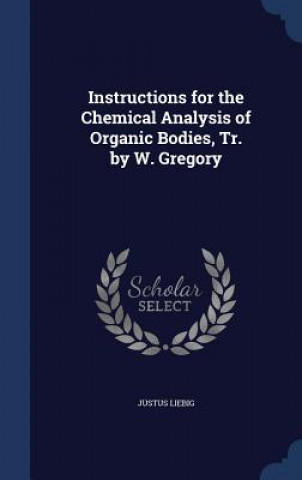 Carte Instructions for the Chemical Analysis of Organic Bodies, Tr. by W. Gregory JUSTUS LIEBIG