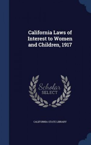 Kniha California Laws of Interest to Women and Children, 1917 CALIFORNIA STATE LIB