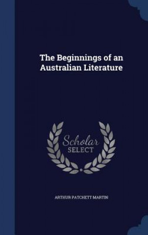 Carte Beginnings of an Australian Literature ARTHUR PATCH MARTIN