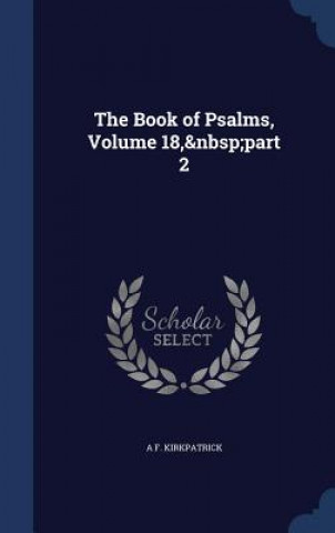 Könyv Book of Psalms, Volume 18, Part 2 A F. KIRKPATRICK