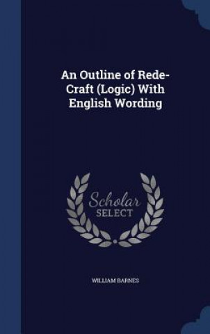 Könyv Outline of Rede-Craft (Logic) with English Wording WILLIAM BARNES
