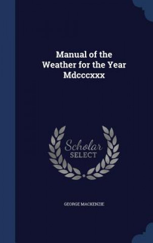 Книга Manual of the Weather for the Year MDCCCXXX GEORGE MACKENZIE