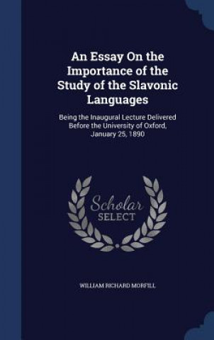 Kniha Essay on the Importance of the Study of the Slavonic Languages WILLIAM RIC MORFILL