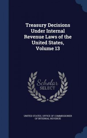 Libro Treasury Decisions Under Internal Revenue Laws of the United States, Volume 13 UNITED STATES. OFFIC