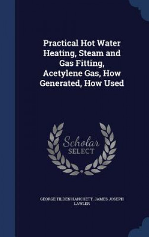 Libro Practical Hot Water Heating, Steam and Gas Fitting, Acetylene Gas, How Generated, How Used GEORGE TIL HANCHETT