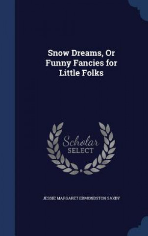 Książka Snow Dreams, or Funny Fancies for Little Folks JESSIE MARGAR SAXBY