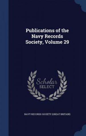 Könyv Publications of the Navy Records Society, Volume 29 NAVY RECORDS SOCIETY