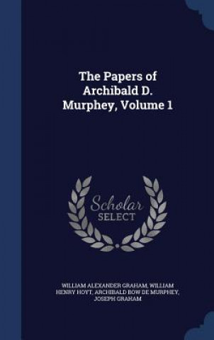 Carte Papers of Archibald D. Murphey, Volume 1 WILLIAM ALEX GRAHAM