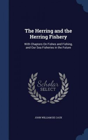 Könyv Herring and the Herring Fishery JOHN WILLIA DE CAUX