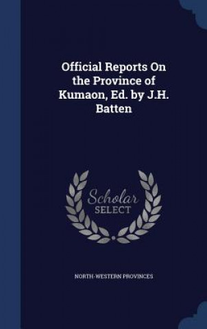 Kniha Official Reports on the Province of Kumaon, Ed. by J.H. Batten NORTH-WES PROVINCES