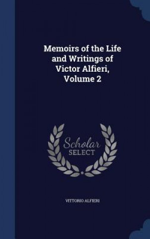 Carte Memoirs of the Life and Writings of Victor Alfieri, Volume 2 VITTORIO ALFIERI
