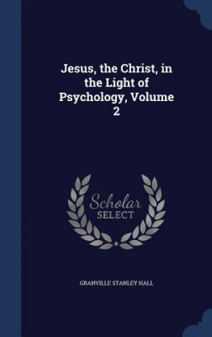 Carte Jesus, the Christ, in the Light of Psychology, Volume 2 GRANVILLE STAN HALL