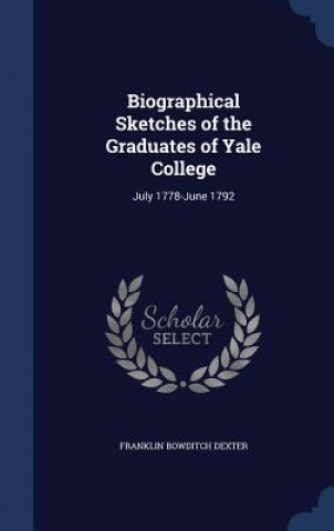 Könyv Biographical Sketches of the Graduates of Yale College FRANKLIN BOW DEXTER