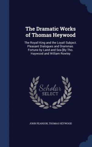 Kniha Dramatic Works of Thomas Heywood JOHN PEARSON