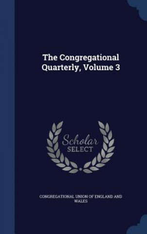 Kniha Congregational Quarterly, Volume 3 CONGREGATIONAL UNION